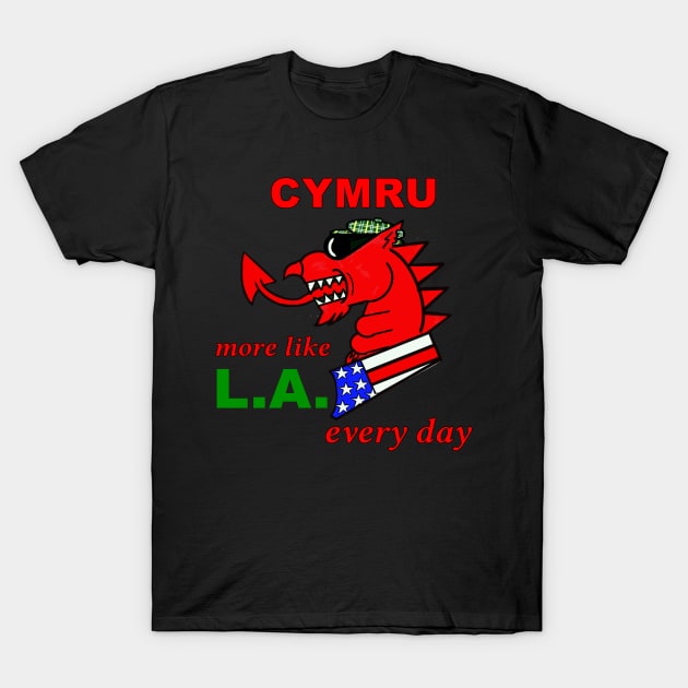 WELSH DRAGON CYMRU MORE LIKE LA EVERY DAY T-Shirt by MarniD9